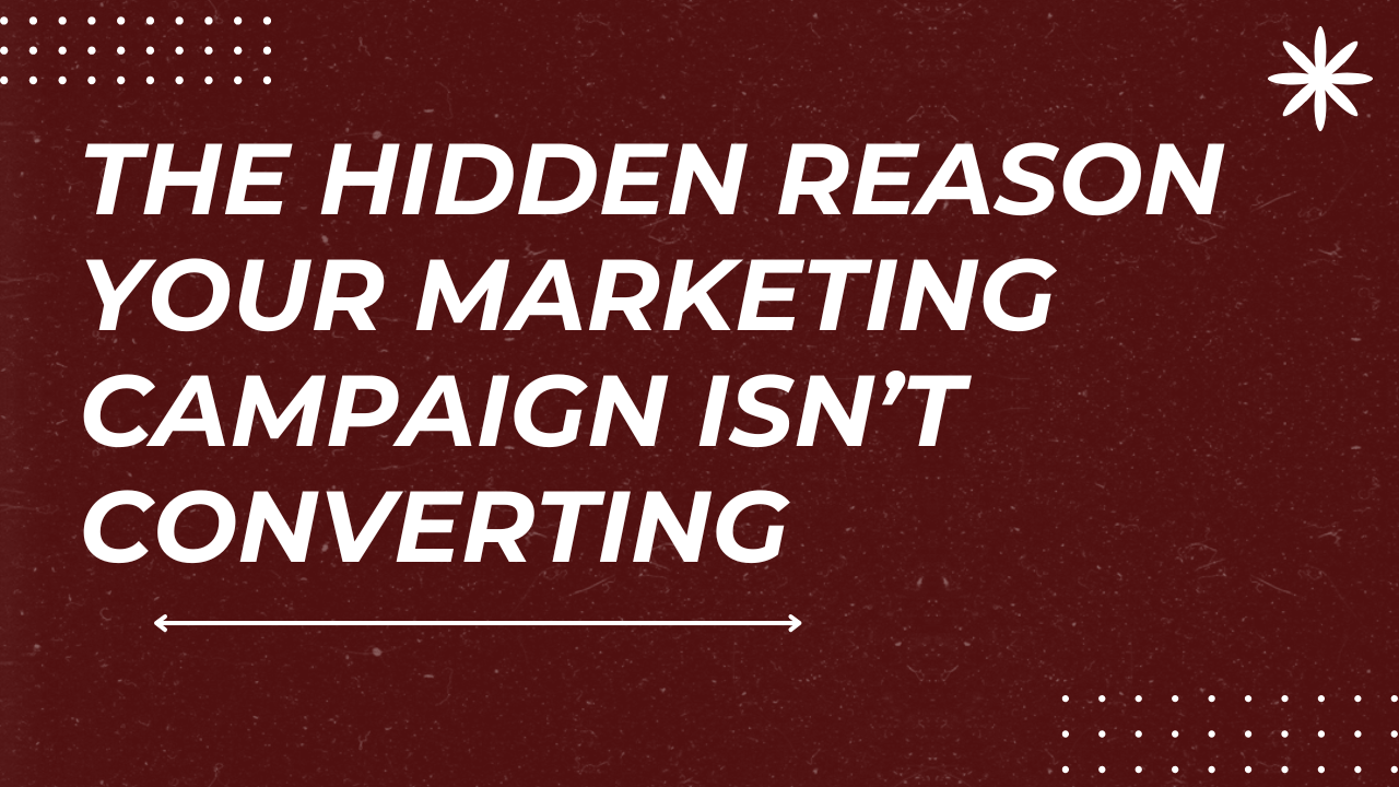 The Hidden Reason Your Marketing Campaign Isn’t Converting